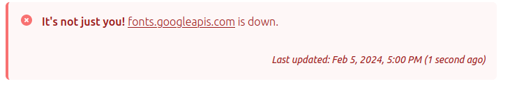 Screenshot noting: "It's not just you! fonts.googleapis.com is down.

Last updated: Feb 5, 2024, 5:00 PM (1 second ago)"